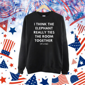 Dishonorablementions I Think The Elephant Really Ties The Room Together Shirt