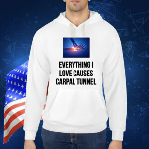Everything I Love Causes Carpal Tunnel Shirt