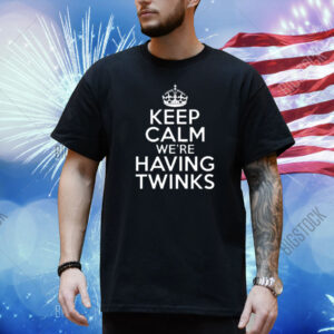 Goodshirts Keep Calm We're Having Twinks Shirt