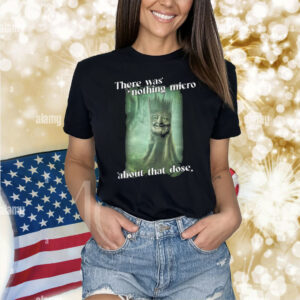 Gotfunny There Was Nothing Micro About That Dose Shirt
