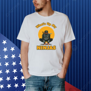 Hahafunny What's Up My Ninjas Shirt