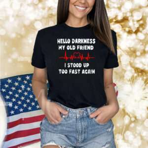 Hello Darkness My Old Friend I Stood Up Too Fast Again Shirt