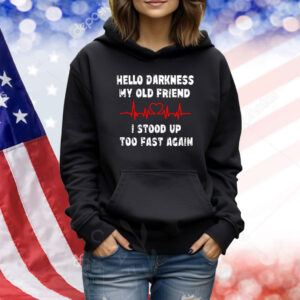 Hello Darkness My Old Friend I Stood Up Too Fast Again Shirt
