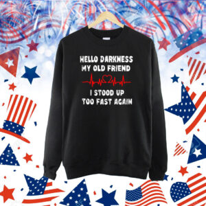 Hello Darkness My Old Friend I Stood Up Too Fast Again Shirt