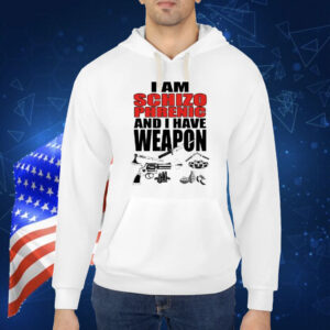 I Am Schizophrenic and I Have A Weapon Shirt