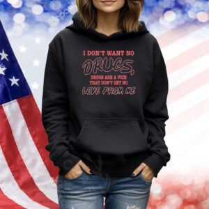 I Don't Want No DRUGS, Drugs Are A Vice That Don't Get No LOVE FROM ME Shirt
