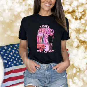 I Have Girl Autism shirt