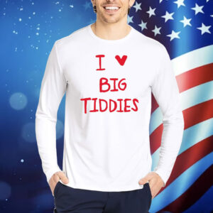I Love Big Tiddies T-Shirt