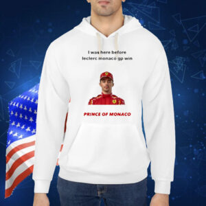 I Was Here Before Leclerc Monaco Gp Win Prince Of Monaco Shirt