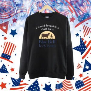 I Would Dropkick A Child For A Blue Bell Ice Cream Shirt