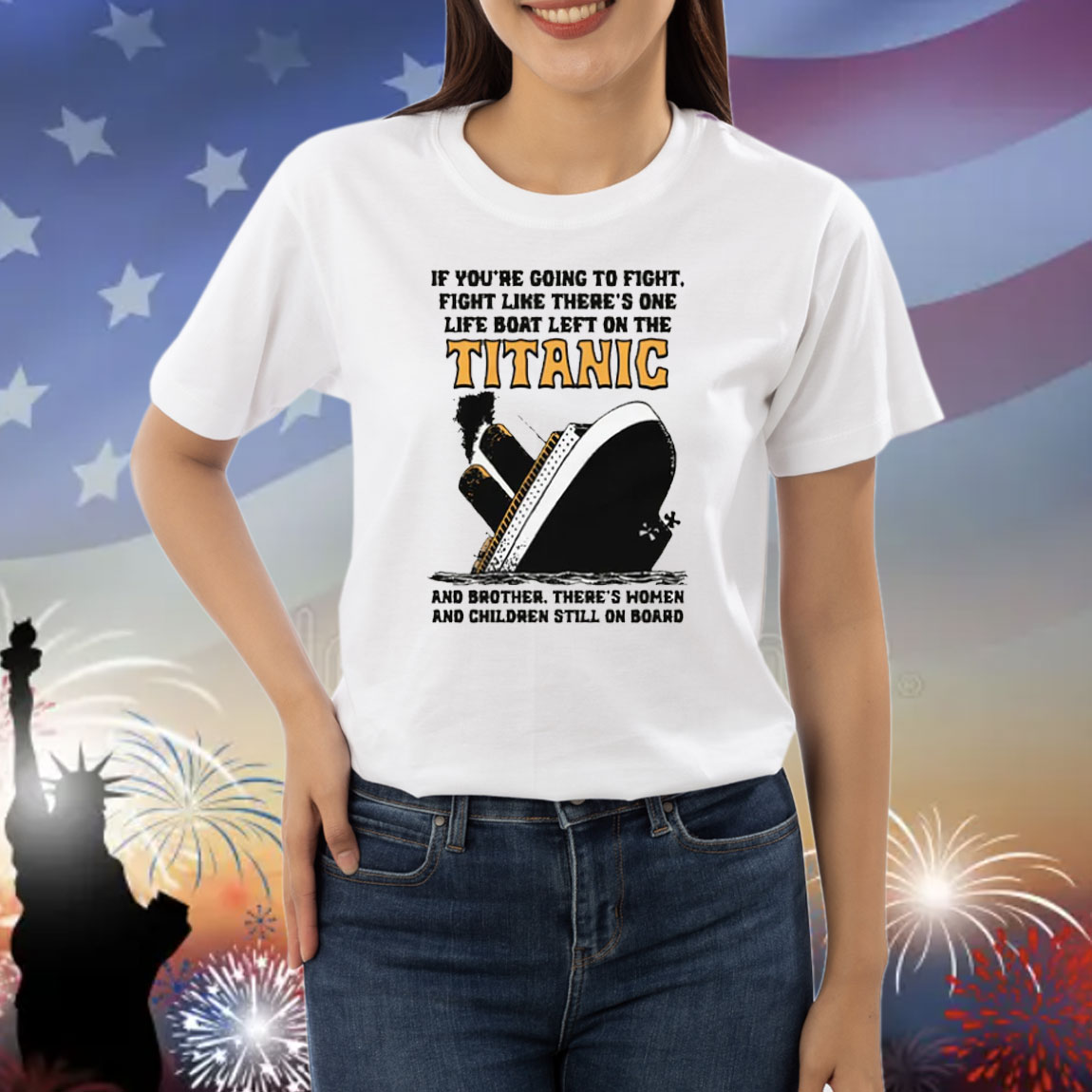 If You’re Going To Fight, Fight Like There’s One Life Boat Left On The Titanic, And Brother There’s Women And Children Still On Board Shirt