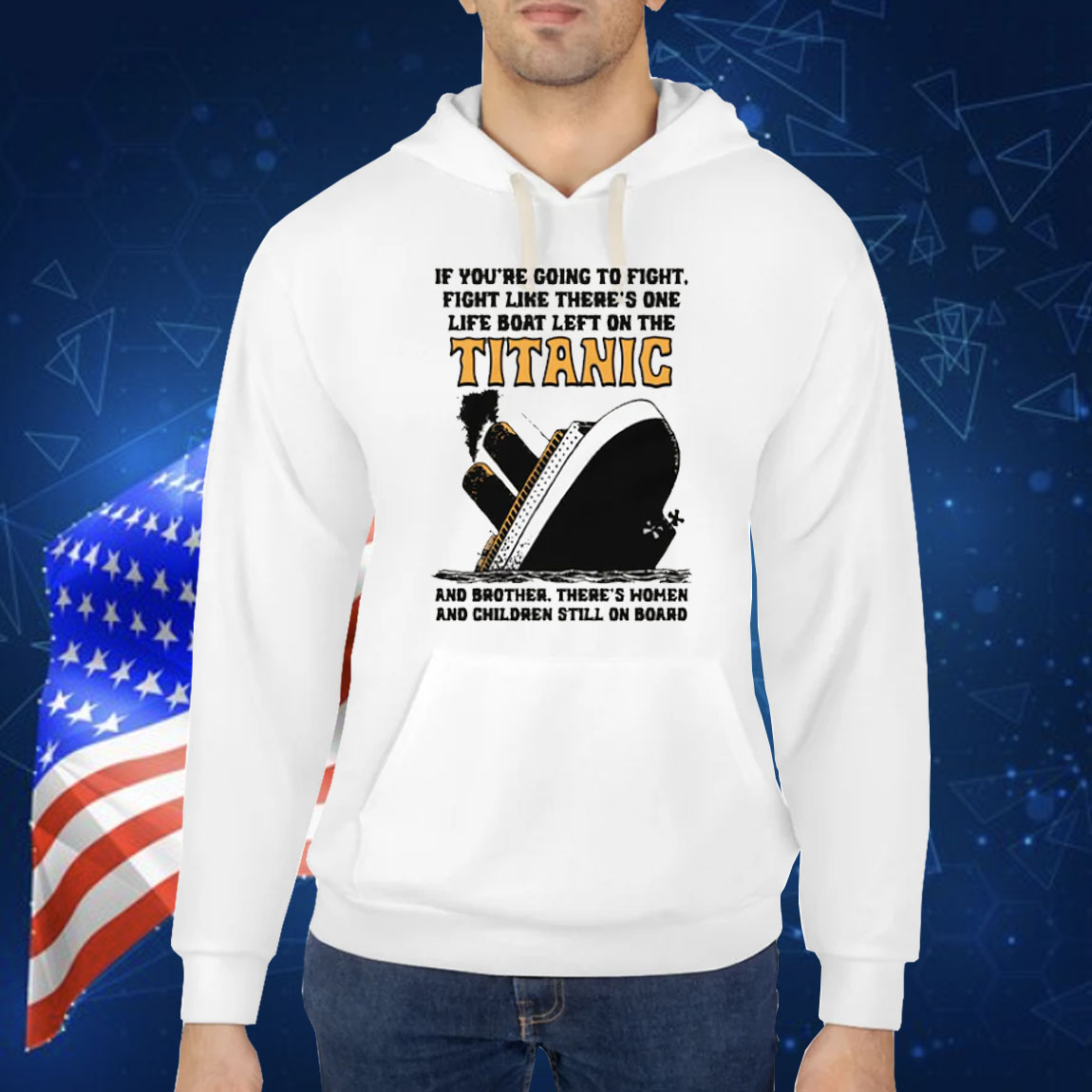 If You’re Going To Fight, Fight Like There’s One Life Boat Left On The Titanic, And Brother There’s Women And Children Still On Board Shirt