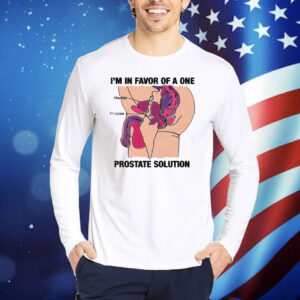 I'm In Favor Of A One Prostate Solution Shirt