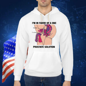 I'm In Favor Of A One Prostate Solution Shirt