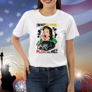 I'm Not Blondie Plz Don't Call Me! Shirt