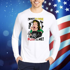 I'm Not Blondie Plz Don't Call Me! Shirt