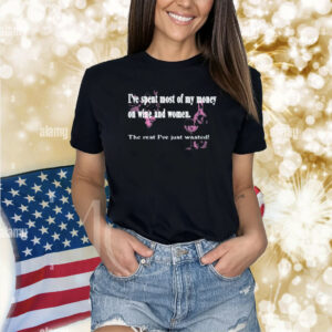 Kate Bush's Husband I've Spent Most Of My Money On Wine And Women Shirt