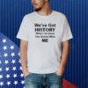 Kelechi Iheanacho We’ve Got History When I’m Gone You Gonna Miss Me Shirt