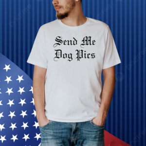 Kitchend3mon Send Me Dog Pics Shirt