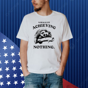 Limited Normalize Achieving Nothing Shirt