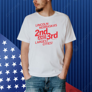 Lincoln Nebraska's 2nd and 3rd (sometimes) Largest Cities! Shirt