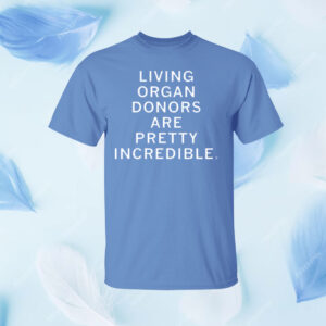 Living organ donors are pretty incredible Shirt