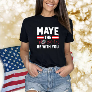Maye the Force shirt