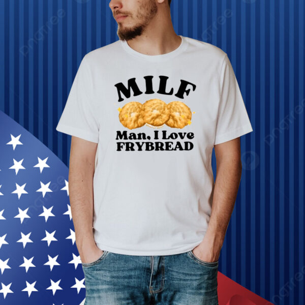 Milf Man I Love Frybread Shirt