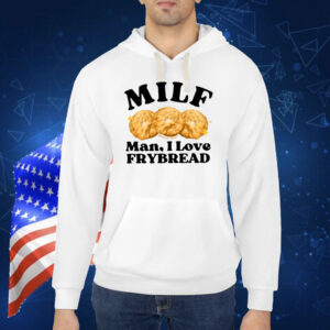 Milf Man I Love Frybread Shirt
