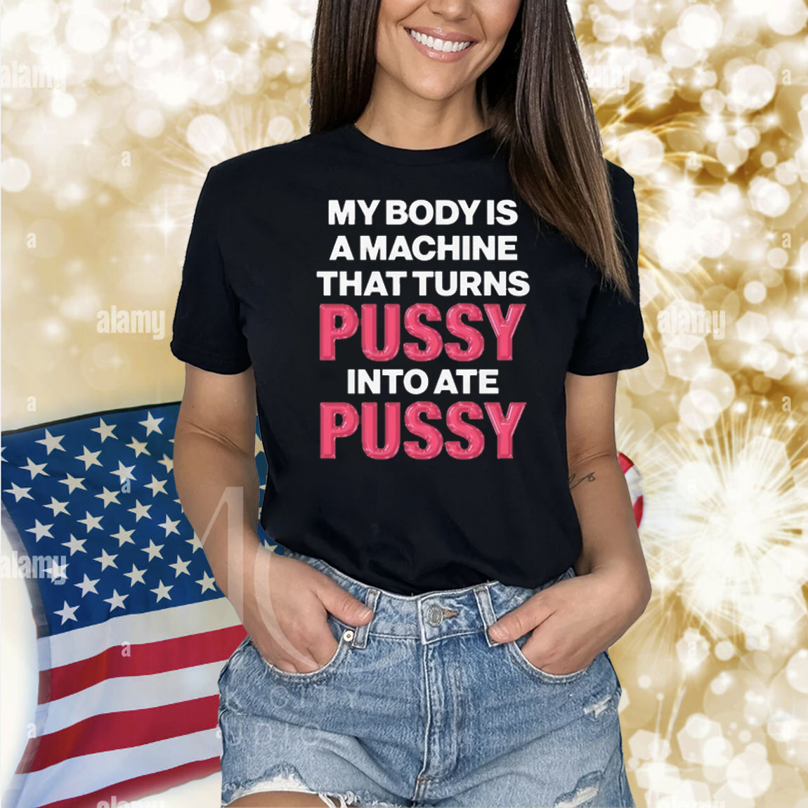 My Body Is A Machine That Turns Pussy Into Ate Pussy. Shirt