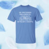 My preferred presidential candidate has NOT been convicted on 34 felony counts. Shirt