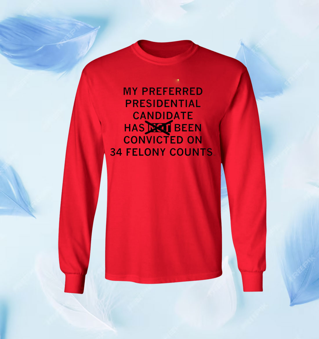 My preferred presidential candidate has been convicted on 34 felony counts Shirt