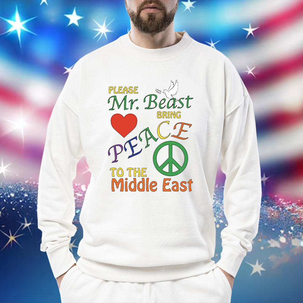 Please Mr. Beast Bring Peace To The Middle East Sweatshirt