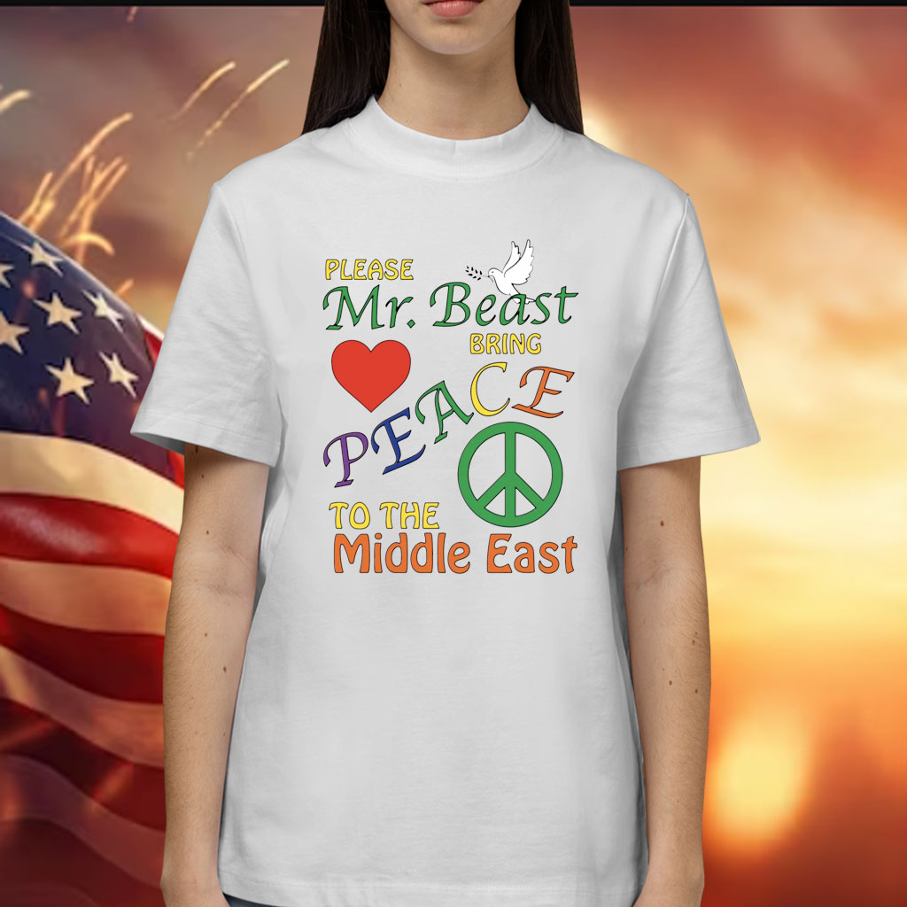 Please Mr. Beast Bring Peace To The Middle East Shirts