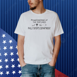 Proud Member Of The Tortured Philly Sports Department Shirt