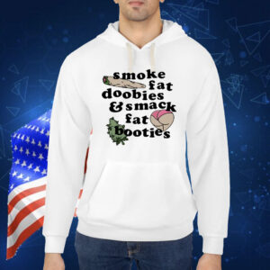 Smoke Fat Doobies And Smack Fat Booties Shirt