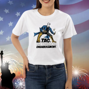 Tag Save Yourself The Embarrassment Shirt