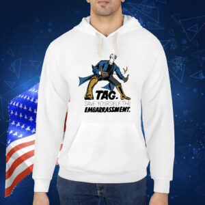 Tag Save Yourself The Embarrassment Shirt