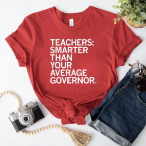 Teachers Smarter Than your Average Governor Shirts