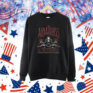 The Albatross Shirt She Is Here To Destroy You Shirt