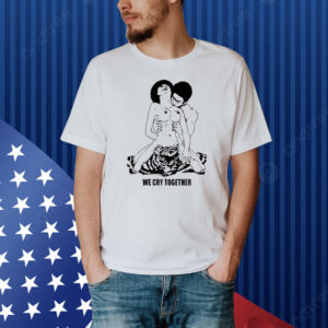 The Big Steppers Tour We Cry Together Shirt