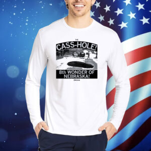 The Cass-hole! 8th Wonder of Nebraska Shirt