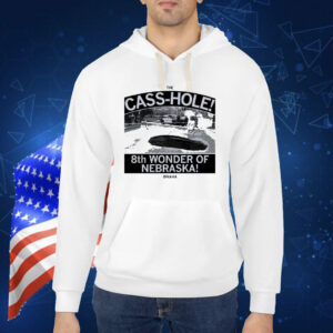 The Cass-hole! 8th Wonder of Nebraska Shirt