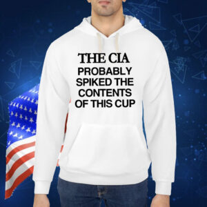 The Cia Probably Spiked The Contents Of This Cup Shirt