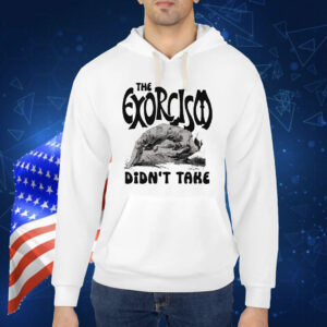 The Exorcism Didn't Take Shirt