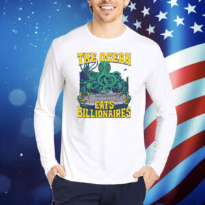 The Ocean Eats Billionaires. Shirt