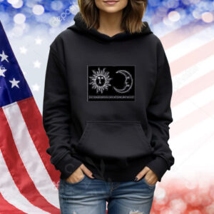 The Sun And Moon Look Upon Me And Worry Shirt