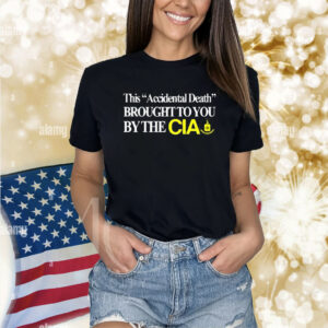 This Accidental Death Brought To You By The Cia Shirt