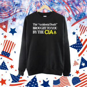 This Accidental Death Brought To You By The Cia Shirt