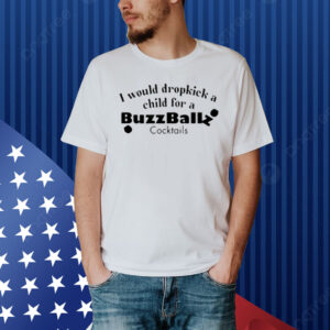 Unethicalthreads I Would Dropkick A Child For A Buzzballz Cocktail Shirt